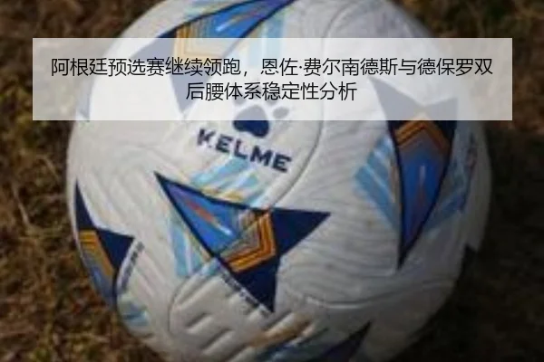 阿根廷预选赛继续领跑，恩佐·费尔南德斯与德保罗双后腰体系稳定性分析